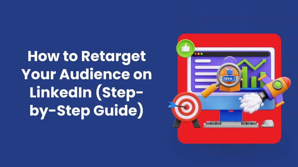 How to Retarget Your Audience on LinkedIn (Step-by-Step Guide)